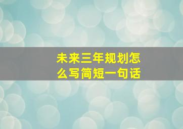 未来三年规划怎么写简短一句话