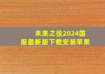 未来之役2024国服最新版下载安装苹果