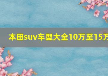 本田suv车型大全10万至15万