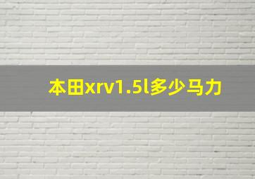 本田xrv1.5l多少马力