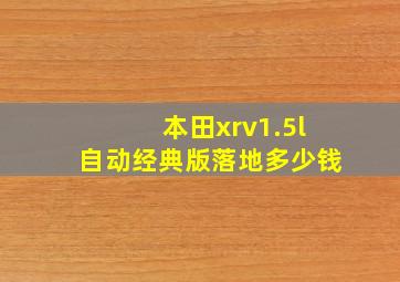 本田xrv1.5l自动经典版落地多少钱