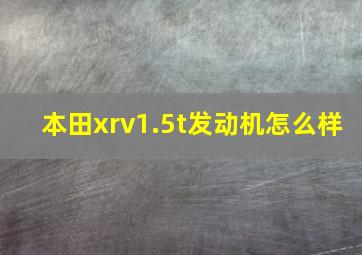 本田xrv1.5t发动机怎么样