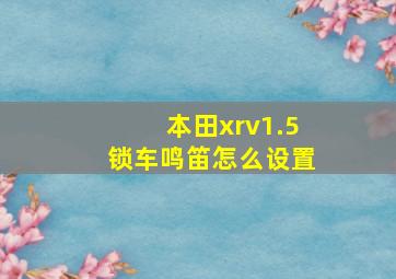 本田xrv1.5锁车鸣笛怎么设置