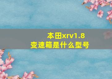 本田xrv1.8变速箱是什么型号