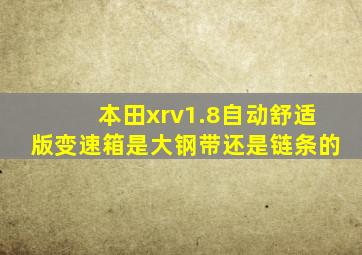 本田xrv1.8自动舒适版变速箱是大钢带还是链条的