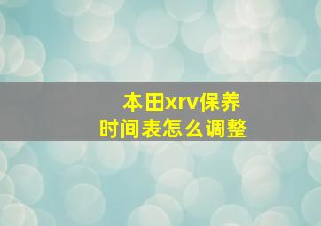 本田xrv保养时间表怎么调整