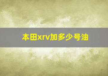 本田xrv加多少号油