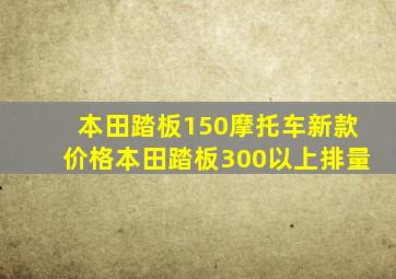 本田踏板150摩托车新款价格本田踏板300以上排量