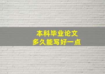 本科毕业论文多久能写好一点