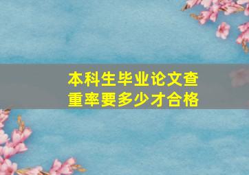 本科生毕业论文查重率要多少才合格