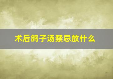 术后鸽子汤禁忌放什么