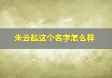 朱云起这个名字怎么样