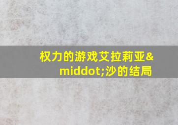 权力的游戏艾拉莉亚·沙的结局