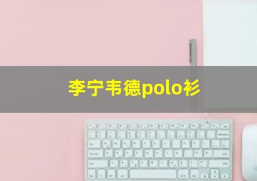 李宁韦德polo衫