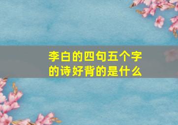 李白的四句五个字的诗好背的是什么