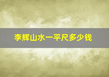 李辉山水一平尺多少钱