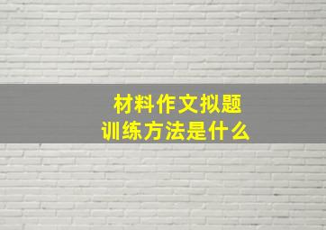 材料作文拟题训练方法是什么