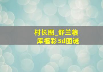 村长图_舒兰粮库福彩3d图谜