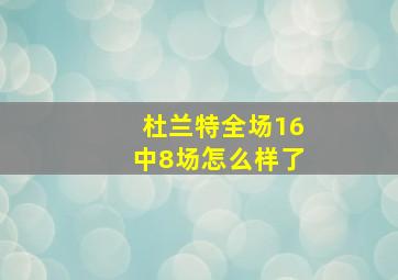 杜兰特全场16中8场怎么样了