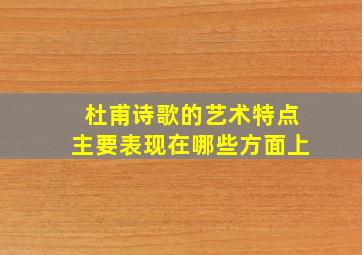 杜甫诗歌的艺术特点主要表现在哪些方面上