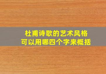 杜甫诗歌的艺术风格可以用哪四个字来概括