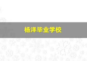 杨洋毕业学校