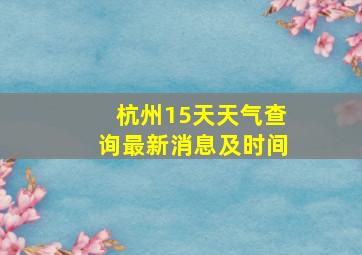 杭州15天天气查询最新消息及时间