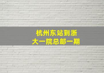 杭州东站到浙大一院总部一期