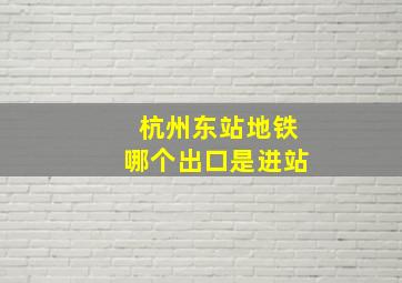 杭州东站地铁哪个出口是进站