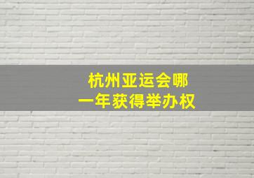 杭州亚运会哪一年获得举办权