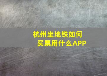 杭州坐地铁如何买票用什么APP