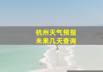 杭州天气预报未来几天查询