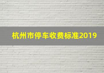 杭州市停车收费标准2019