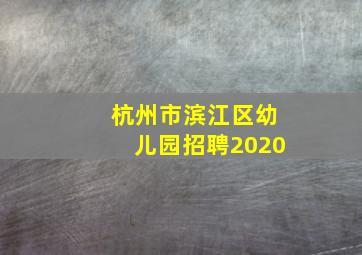 杭州市滨江区幼儿园招聘2020