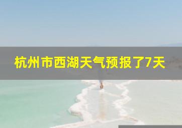 杭州市西湖天气预报了7天