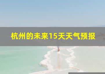 杭州的未来15天天气预报