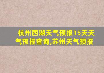 杭州西湖天气预报15天天气预报查询,苏州天气预报