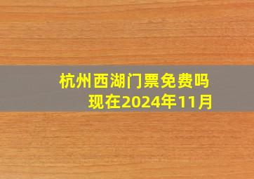 杭州西湖门票免费吗现在2024年11月