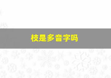 枝是多音字吗