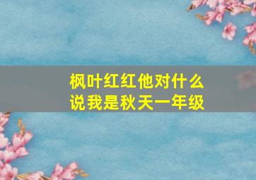 枫叶红红他对什么说我是秋天一年级