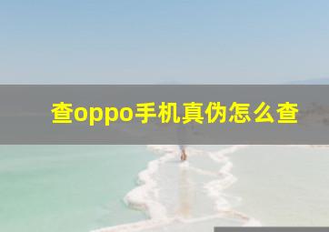 查oppo手机真伪怎么查