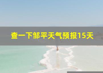 查一下邹平天气预报15天