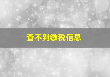 查不到缴税信息