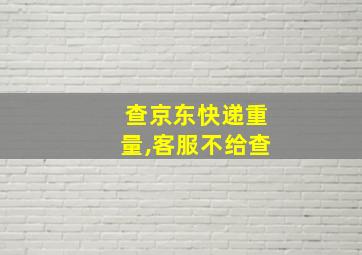 查京东快递重量,客服不给查