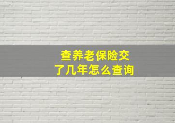 查养老保险交了几年怎么查询