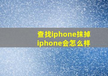 查找iphone抹掉iphone会怎么样