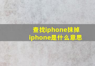 查找iphone抹掉iphone是什么意思