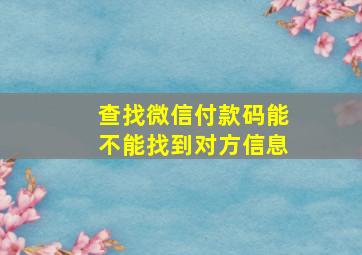 查找微信付款码能不能找到对方信息