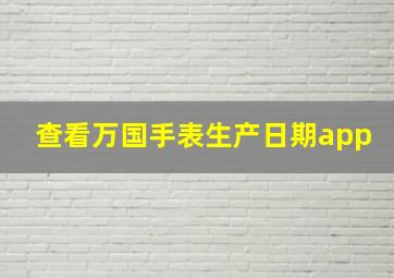 查看万国手表生产日期app