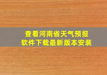 查看河南省天气预报软件下载最新版本安装